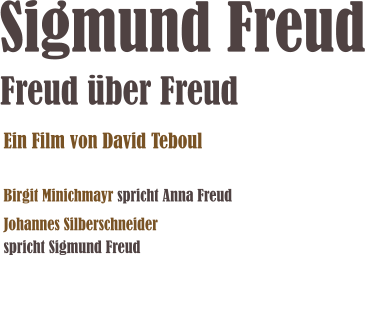 Sigmund Freud Freud über Freud Ein Film von David Teboul  Birgit Minichmayr spricht Anna Freud Johannes Silberschneider spricht Sigmund Freud